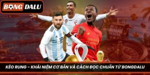 Kèo Rung – Khái Niệm Cơ Bản Và Cách Đọc Chuẩn Từ Bongdalu